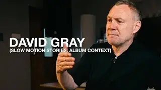 DAVID GRAY - the context of making Life In Slow Motion