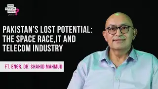 Pakistan’s Lost Potential: The Space Race, IT & Telecom Industry Ft. Eng.Dr. Shahid Mahmud | EP 100