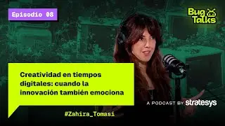 CREATIVIDAD EN TIEMPOS DIGITALES: LA INNOVACI&Oacute;N TAMBI&Eacute;N EMOCIONA con Zahira Tomasi | Bug Talks #8