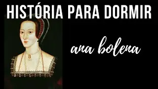 História para Dormir: Ana Bolena