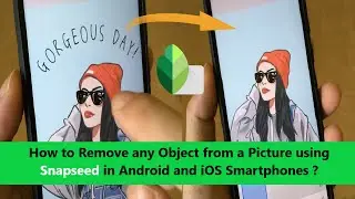 How to Remove any Object from a Picture using Snapseed in Android and iOS Smartphones ?