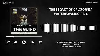 Ep. 102 The Legacy of California Waterfowling:A talk with Conservationist Yancey Forest-Knowles Pt.6