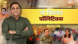 NO FILTER POLITICS | ROHAN SAWANT | REMAKING THE TRUTH