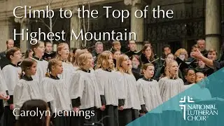 Climb to the Top of the Highest Mountain - Carolyn Jennings | National Lutheran Choir