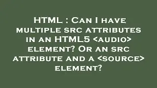 HTML : Can I have multiple src attributes in an HTML5  audio  element? Or an src attribute and a  so