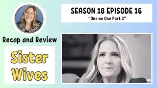 SISTER WIVES S18 E16 One On One PART 2 RECAP AND REVIEW (2024)