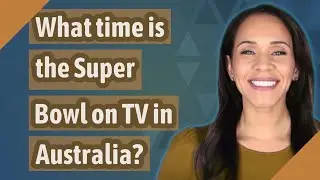 What time is the Super Bowl on TV in Australia?