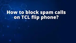 How to block spam calls on TCL flip phone?