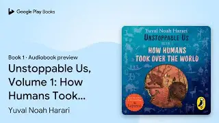 Unstoppable Us, Volume 1: How Humans Took Over&hellip; by Yuval Noah Harari &middot; Audiobook preview