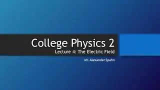 College Physics 2: Lecture 4: The Electric Field