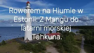 Rowerem na Hiumie w Estonii: Z Mangu do latarni morskiej Tahkuna