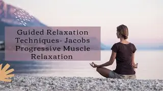 Guided Relaxation Techniques- Jacobs Progressive Muscle Relaxation (JPMR)