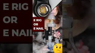 E Rig or E Nail - Is one better than the other? Watch to find out!