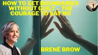 How to Set Boundaries Without Guilt &ndash; The Courage to Say No | BRENE BROWN