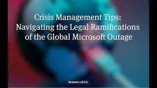 Crisis Management Tips: Navigating the Legal Ramifications of the Global Microsoft Outage