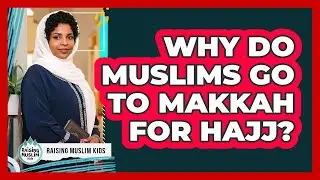 Why Do Muslims Go To Makkah For Hajj?