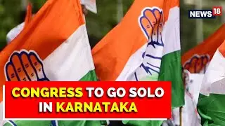 Congress Will Fight Alone In Karnataka | Karnataka Polls | Karnataka Elections Update | News18