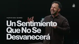 Un Sentimiento Que No Se Desvanecer&aacute; | Pastor Eric Morris