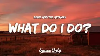 Eddie And The Getaway - What Do I Do? (Lyrics)