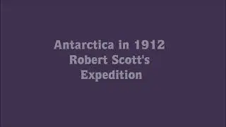 Antarctica in 1912 Captain Robert Falcon Scott's Expedition