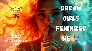 Dream Girl Feminized Me💄 Part 13: crossdressing story: mtf story ❤️