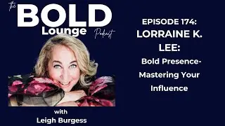 Episode #174 Lorraine K. Lee: Bold Presence- Mastering Your Influence