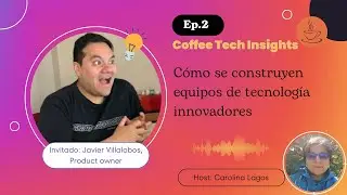 Ep#2 - C&oacute;mo se construyen equipos de tecnolog&iacute;a innovadores #agilidad #agilemanagement #innovaci&oacute;n