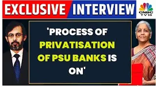 'Process Of Privatisation Of PSU Banks Is On': FM Nirmala Sitharaman Exclusive | CNBC-TV18