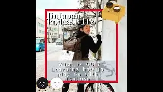 (112) What is GO? Learning how to play the Board game Go with Tsukasa JinJapan Podcast 2022/03/02