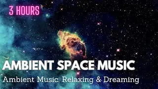 3 HOURS of Ambient Space Music to Relax ‐ Dream Away