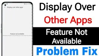 Display Over Other Apps Feature Not Available || How to Fix Display Over Other Apps Feature Problem