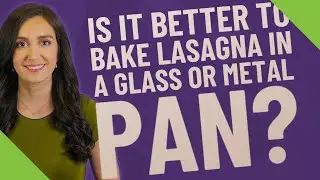 Is it better to bake lasagna in a glass or metal pan?