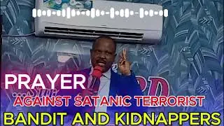 PRAYER AGAINST SATANIC TERRORIST, BANDIT AND KIDNAPPERS IN NIGERIA PASTOR JOSEPH B. OLASUNKANMI