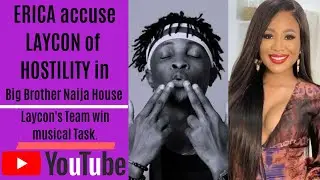 Erica accuses Laycon of Hostility | Laycon's Team win musical Task in BBN | Laycon and Erica,