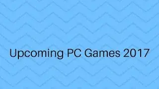 Upcoming PC Games Of 2017