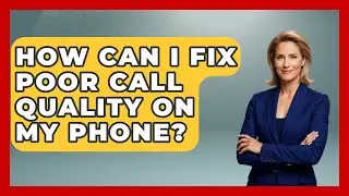 How Can I Fix Poor Call Quality on My Phone? | Phone Fix and Features