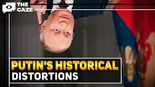 Putin's Historical Distortions: Why Russia Tries to Change History? | The Gaze