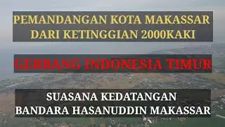 MAKASSAR GERBANG INDONESIA  DARI KETINGGIAN 2000KAKI |Bandara Hasanuddin