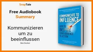 Kommunizieren um zu beeinflussen von Ben Decker: 26 Minuten Zusammenfassung