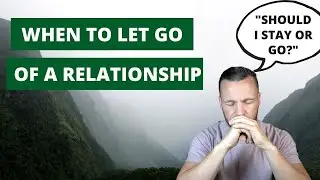 When To LET GO Of A Relationship