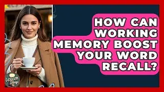 How Can Working Memory Boost Your Word Recall? - Lexicon Lounge