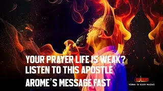 IF YOUR PRAYER LIFE IS WEAK, THIS APOSTLE AROME'S MESSAGE WILL HELP YOU GET ON FIRE