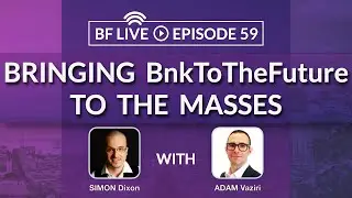Bringing BnkToTheFuture to the Masses with Simon Dixon & Adam Vaziri | BnkToTheFuture (BF)Live Ep.59