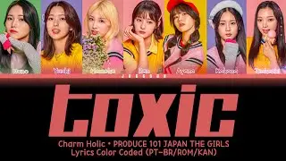 《PRODUCE 101 JAPAN THE GIRLS》Charm Holic • TOXIC | Lyrics Color Coded (PT-BR/ROM/KAN)