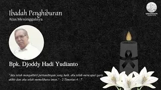 Ibadah Penghiburan Atas Meninggalnya Bpk. Djoddy Hadi Yudianto - 18 Juli 2021