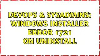 DevOps & SysAdmins: Windows Installer Error 1721 on uninstall