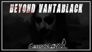 Beyond Vanta Black | Creepy Pasta | Protocol: Red 🔴