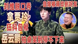 刘维再上脱口秀狂拿#贾玲 抖包袱，自爆发过年祝福被#蒋欣 删微信，一句话让岳云鹏笑到飙泪！#刘维 【明星脱口秀大会2】