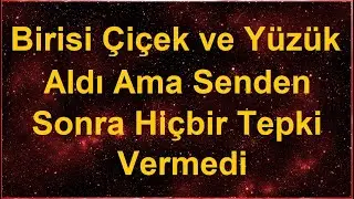 Meleklerden Mesaj: Birisi Çiçek ve Yüzük Aldı Ama Senden Sonra Tepki Vermedi