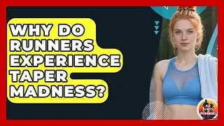 Why Do Runners Experience Taper Madness? - All Sorts Of Running